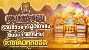 kuma168 รวมรีวิวจากผู้เล่นจริง ยืนยันว่าแตกง่าย จ่ายเต็มทุกยอด